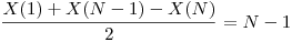  \dfrac {X(1) + X(N - 1) - X(N)}{2} = N - 1 