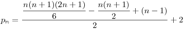  p_{n} = \dfrac{ \dfrac{n(n+1)(2n+1)}{6} - \dfrac{n(n+1)}{2} + (n-1)}{2} + 2 