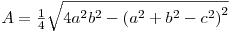 \begin{math} A=\frac{1}{4}\sqrt{4a^{2}b^{2}-\left(a^{2}+b^{2}-c^{2}\right)^{2}}\end