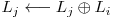 L_{j} \longleftarrow L_{j} \oplus L_{i}