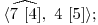  \langle \widehat{7\ [4]},\ 4\ [5] \rangle; 