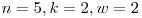 \[n = 5, k = 2, w = 2\]