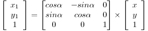  \left[ \begin{array}{c} x_1 \\ y_1 \\ 1 \end{array} \right] = \begin{bmatrix} cos \alpha & -sin \alpha & 0 \\ sin \alpha & cos \alpha & 0 \\ 0 & 0 & 1 \end{bmatrix} \times \left[ \begin{array}{c} x \\ y \\ 1 \end{array} \right] 