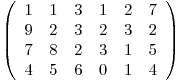 \[ \left( \begin{array}{cccccc}1 & 1 & 3 & 1 & 2 & 7 \9 & 2 & 3 & 2 & 3 & 2 \7 & 8 & 2 & 3 & 1 & 5 \4 & 5 & 6 & 0 & 1 & 4 \end{array} \right)\]