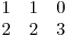  \begin{matrix}
1 & 1 & 0 \
2 & 2 & 3
\end{matrix}
