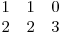  \begin{matrix}
1 & 1 & 0 \
2 & 2 & 3
\end{matrix}
