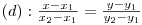 (d): \frac{x-x_1}{x_2-x_1} = \frac{y-y_1}{y_2-y_1}