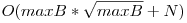 O(maxB * \sqrt{maxB} + N)