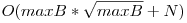 O(maxB * \sqrt{maxB} + N)