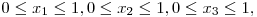  0 \le x_{1} \le 1,  0 \le x_{2} \le 1, 0 \le x_{3} \le 1, 