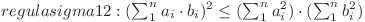  regula sigma 12: (\sum^{n}_{1}{a_i \cdot b_i}) ^ 2 \leq (\sum^{n}_{1}{a_i ^ 2})\cdot (\sum^{n}_{1}{b_i ^ 2})