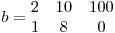  b = \begin{matrix}
2 & 10 & 100 \
1 & 8 & 0
\end{matrix}
