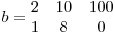  b = \begin{matrix}
2 & 10 & 100 \
1 & 8 & 0
\end{matrix}

