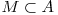 M \subset A