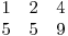  \begin{matrix}
1 & 2 & 4 \
5 & 5 & 9
\end{matrix}
