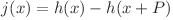 j(x) = h(x) - h(x + P)