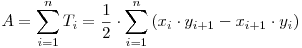 \begin{math}
A = \displaystyle\sum_{i=1}^n T_i = \frac{1}{2}\cdot\displaystyle\sum_{i=1}^n \left(x_i\cdot y_{i+1}-x_{i+1}\cdot y_i\right)
\end{math}