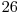  26 