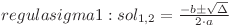 regula sigma 1: sol_{1,2} = \frac{-b \pm \sqrt{\Delta}}{2\cdot a} 