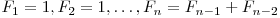  F_{1} = 1, F_{2} = 1, \ldots, F_{n} = F_{n-1} + F_{n-2} 