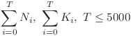 \displaystyle{\sum_{i=0}^{T}N_i}, \ \displaystyle{\sum_{i=0}^{T}K_i},\ T \leq 5000$