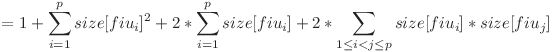 
=1+\displaystyle\sum_{i=1}^{p} {size[fiu_i]^2}+2*\displaystyle\sum_{i=1}^{p} {size[fiu_i]}+2*\displaystyle\sum_{1\le i<j\le p} {size[fiu_i]*size[fiu_j]
