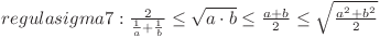  regula sigma 7: \frac{2}{\frac{1}{a} + \frac{1}{b}} \leq \sqrt{a \cdot b} \leq \frac{a + b}{2} \leq \sqrt{\frac{a^2 + b^2}{2}}