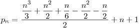  p_{n} = \dfrac{ \dfrac{n^3}{3} + \dfrac{n^2}{2} + \dfrac{n}{6} - \dfrac{n^2}{2} - \dfrac{n}{2} }{2} + n + 1 