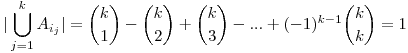  \displaystyle |\bigcup_{j=1}^{k} A_{i_{j}}|=\binom{k}{1}-\binom{k}{2}+\binom{k}{3}-...+(-1)^{k-1} \binom{k}{k}=1