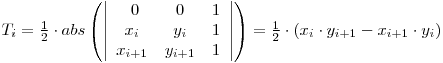 \begin{math}T_{i} = \frac{1}{2}\cdot abs\left(\left|\begin{array}{ccc}
\ 0 & 0 & 1\
x_i & y_i & 1\
x_{i+1} & y_{i+1} & 1\end{array}\right|\right) = \frac{1}{2}\cdot\left(x_i\cdot y_{i+1}-x_{i+1}\cdot y_i\right)
\end{math}