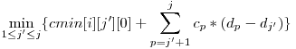  \displaystyle\min_{1 \le j' \le j}\{cmin[i][j'][0] + \sum_{p = j' + 1}^j c_{p} * (d_{p} - d_{j'})\} 