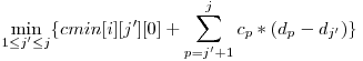  \displaystyle\min_{1 \le j' \le j}\{cmin[i][j'][0] + \sum_{p = j' + 1}^j c_{p} * (d_{p} - d_{j'})\} 