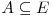 A \subseteq E