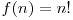 f(n)=n!