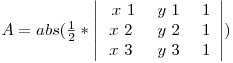 A=abs( \frac{1}{2}*\left| \begin{array}{ccc}
\ x{~1~}& y{~1~}& 1\\
x{~2~}& y{~2~}& 1\\
x{~3~}& y{~3~}& 1\end{array} \right| )
