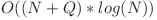 O((N + Q) * log(N))