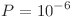P = 10^{-6}
