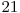  21 