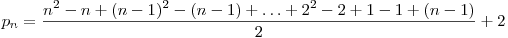  p_{n} = \dfrac{n^2 - n + (n-1)^2 - (n-1) + \ldots + 2^2 - 2 + 1 - 1 + (n-1)}{2} + 2 