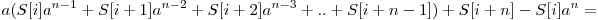 
a(S[i]a^{n-1}+S[i+1]a^{n-2}+ S[i+2]a^{n-3}+ .. + S[i+n -1])+S[i+n]-S[i]a^{n} =
