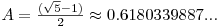 A = \frac{(\sqrt{5}-1)}{2} \approx 0.6180339887...