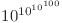 10^{10^{10^{100}}}