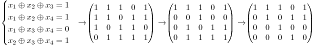 
\begin{cases} 
x_{1} \oplus x_{2} \oplus x_{3} = 1 \
x_{1} \oplus x_{2} \oplus x_{4} = 1 \
x_{1} \oplus x_{3} \oplus x_{4} = 0 \
x_{2} \oplus x_{3} \oplus x_{4} = 1
\end{cases} 

\rightarrow

\begin{pmatrix}
1 & 1 & 1 & 0 & 1 \
1 & 1 & 0 & 1 & 1 \
1 & 0 & 1 & 1 & 0 \
0 & 1 & 1 & 1 & 1 
\end{pmatrix}

\rightarrow

\begin{pmatrix}
1 & 1 & 1 & 0 & 1 \
0 & 0 & 1 & 0 & 0 \
0 & 1 & 0 & 1 & 1 \
0 & 1 & 1 & 1 & 1 
\end{pmatrix}

\rightarrow

\begin{pmatrix}
1 & 1 & 1 & 0 & 1 \
0 & 1 & 0 & 1 & 1 \
0 & 0 & 1 & 0 & 0 \
0 & 0 & 0 & 1 & 0 
\end{pmatrix}

