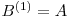  B^{(1)}=A 