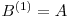  B^{(1)}=A 