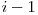  i - 1 