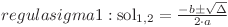  regula sigma 1: \text{sol}_{1,2} = \frac{-b \pm \sqrt{\Delta}}{2\cdot a} 