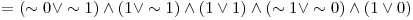  = (\sim 0 \vee \sim 1) \wedge (1 \vee \sim 1) \wedge (1 \vee 1) \wedge (\sim 1 \vee \sim 0) \wedge (1 \vee 0) 