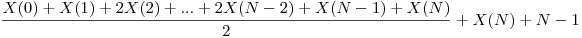  \dfrac {X(0) + X(1) + 2X(2) + ... + 2X(N - 2) + X(N - 1) + X(N)}{2} + X(N) + N - 1 