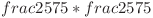  frac{25}{75} * frac{25}{75}